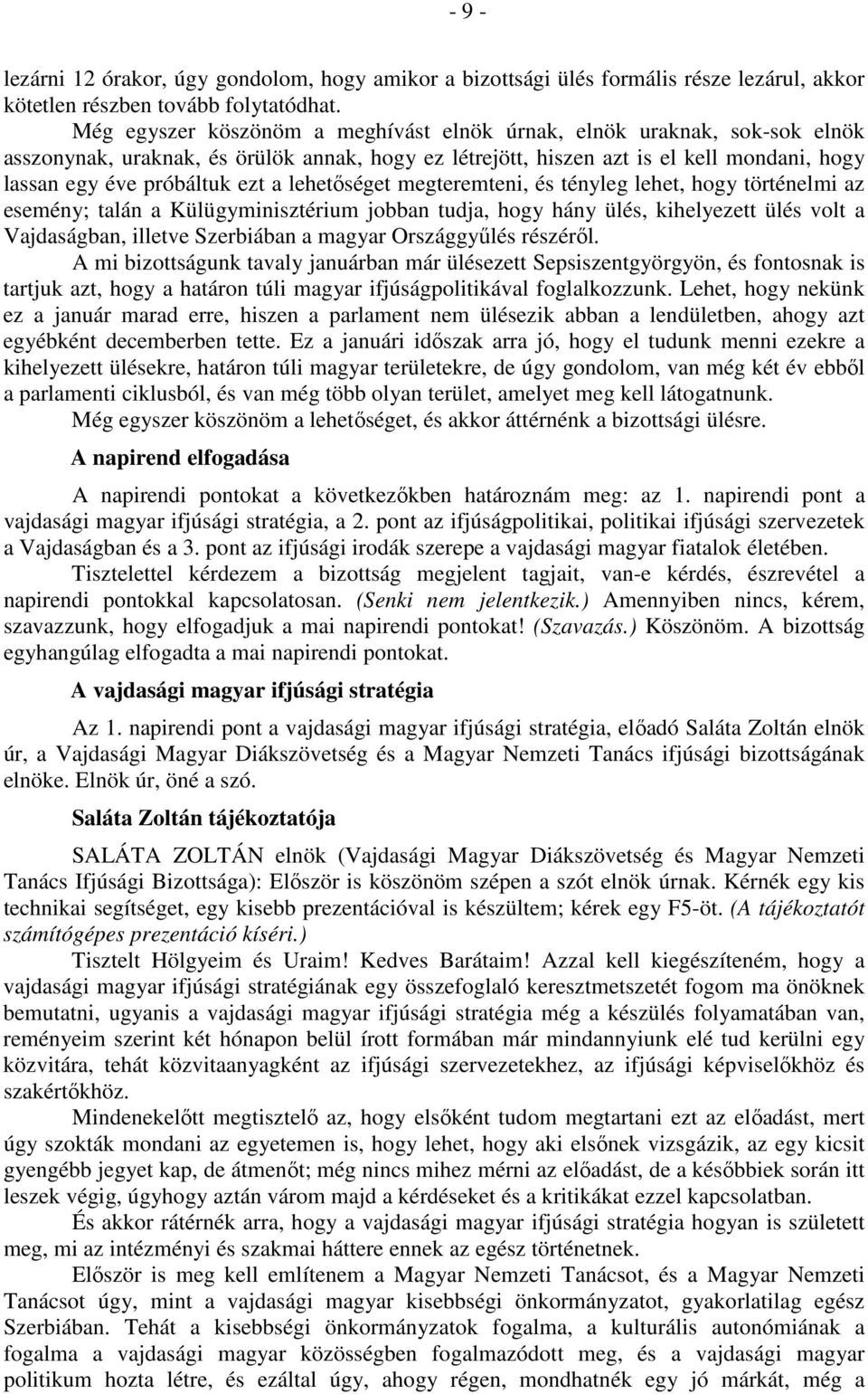 lehetőséget megteremteni, és tényleg lehet, hogy történelmi az esemény; talán a Külügyminisztérium jobban tudja, hogy hány ülés, kihelyezett ülés volt a Vajdaságban, illetve Szerbiában a magyar