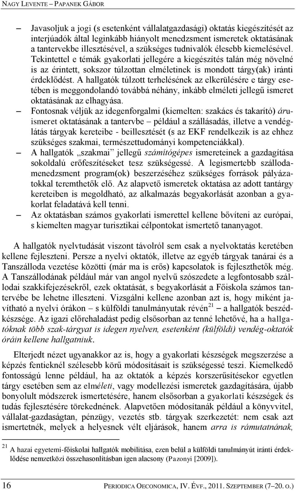 Tekintettel e témák gyakorlati jellegére a kiegészítés talán még növelné is az érintett, sokszor túlzottan elméletinek is mondott tárgy(ak) iránti érdeklődést.