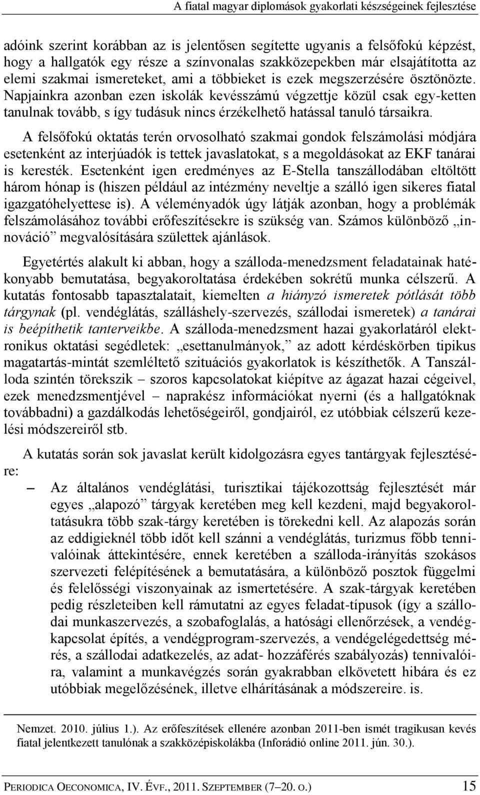 Napjainkra azonban ezen iskolák kevésszámú végzettje közül csak egy-ketten tanulnak tovább, s így tudásuk nincs érzékelhető hatással tanuló társaikra.