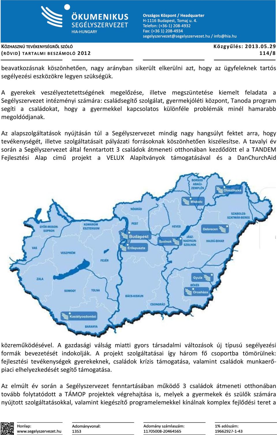 családokat, hogy a gyermekkel kapcsolatos különféle problémák minél hamarabb megoldódjanak.