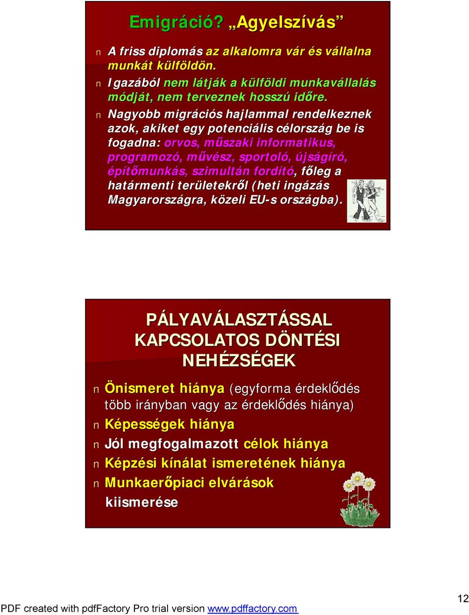 Nagyobb migráci ciós s hajlammal rendelkeznek azok, akiket egy potenciális célország be is fogadna: orvos, műszaki m informatikus, programozó,, művész, m sportoló, újságíró, építőmunkás,