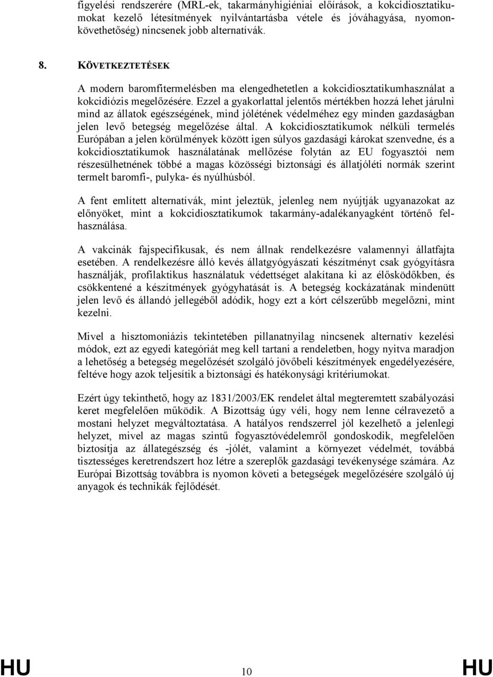 Ezzel a gyakorlattal jelentıs mértékben hozzá lehet járulni mind az állatok egészségének, mind jólétének védelméhez egy minden gazdaságban jelen levı betegség megelızése által.