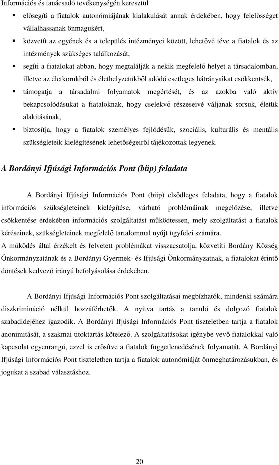 élethelyzetükből adódó esetleges hátrányaikat csökkentsék, támogatja a társadalmi folyamatok megértését, és az azokba való aktív bekapcsolódásukat a fiataloknak, hogy cselekvő részeseivé váljanak