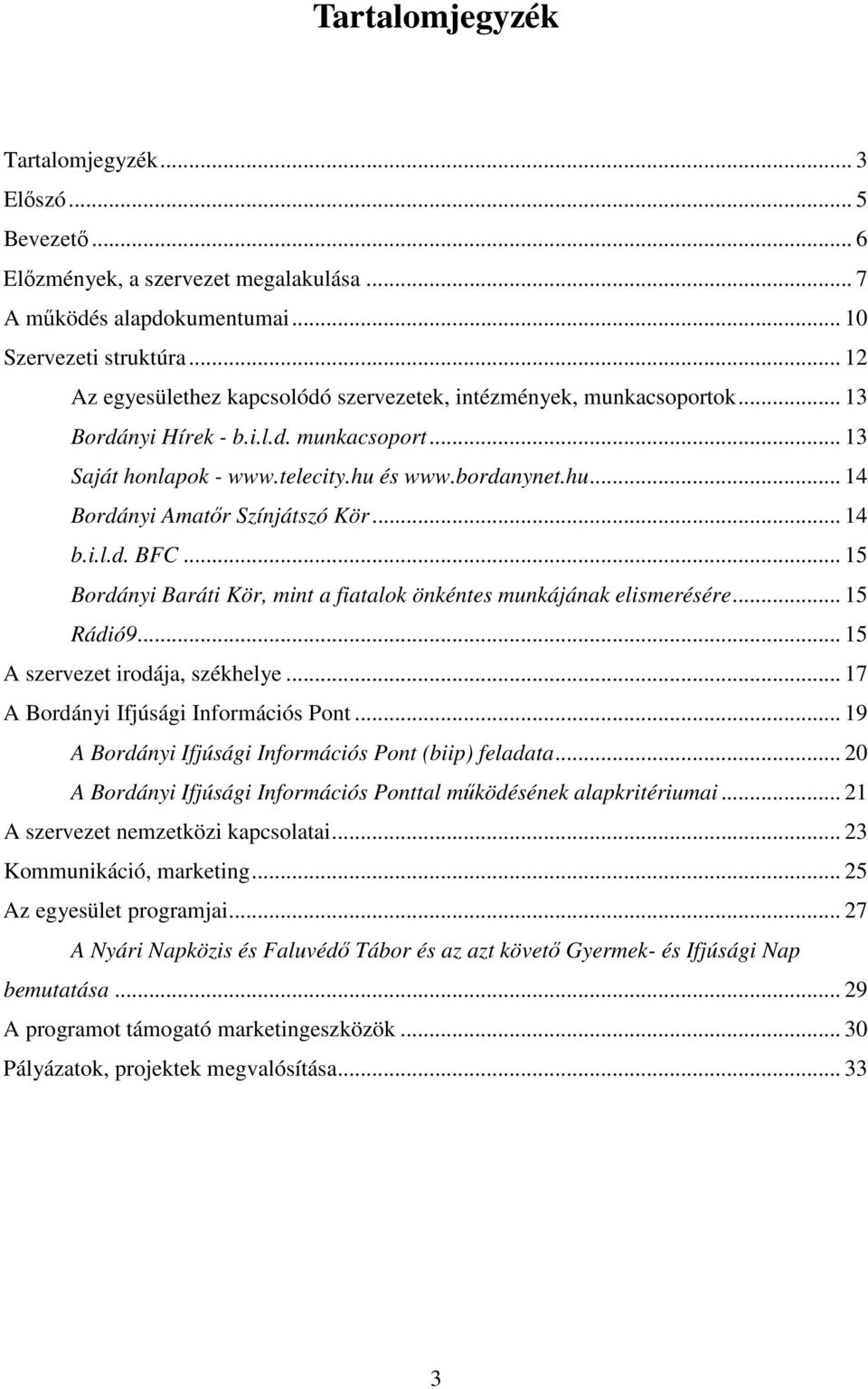 .. 14 b.i.l.d. BFC... 15 Bordányi Baráti Kör, mint a fiatalok önkéntes munkájának elismerésére... 15 Rádió9... 15 A szervezet irodája, székhelye... 17 A Bordányi Ifjúsági Információs Pont.