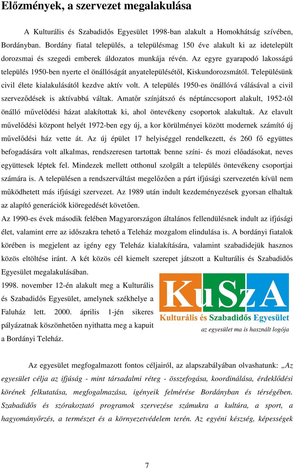 Az egyre gyarapodó lakosságú település 1950-ben nyerte el önállóságát anyatelepülésétől, Kiskundorozsmától. Településünk civil élete kialakulásától kezdve aktív volt.