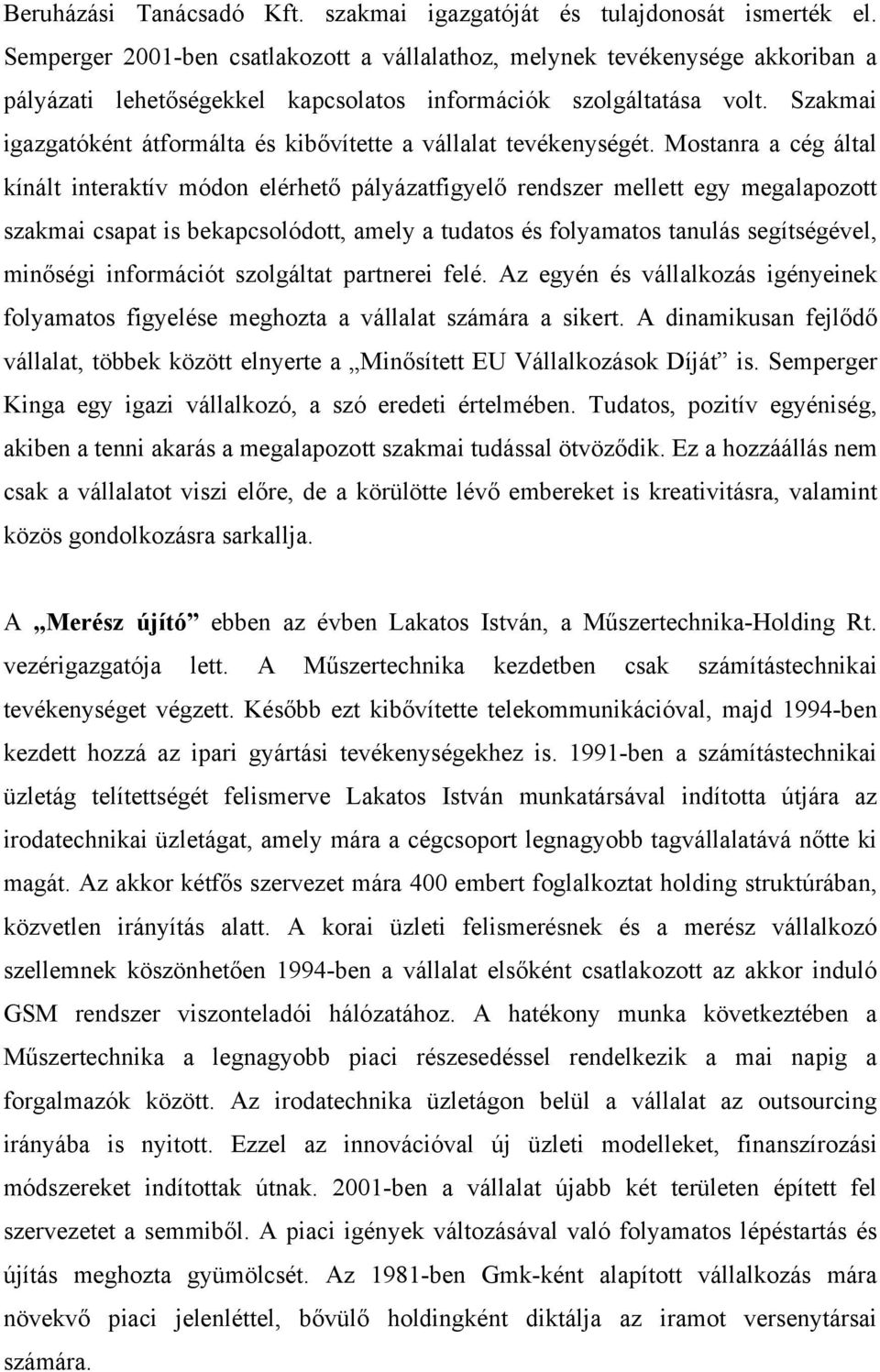 Szakmai igazgatóként átformálta és kibővítette a vállalat tevékenységét.