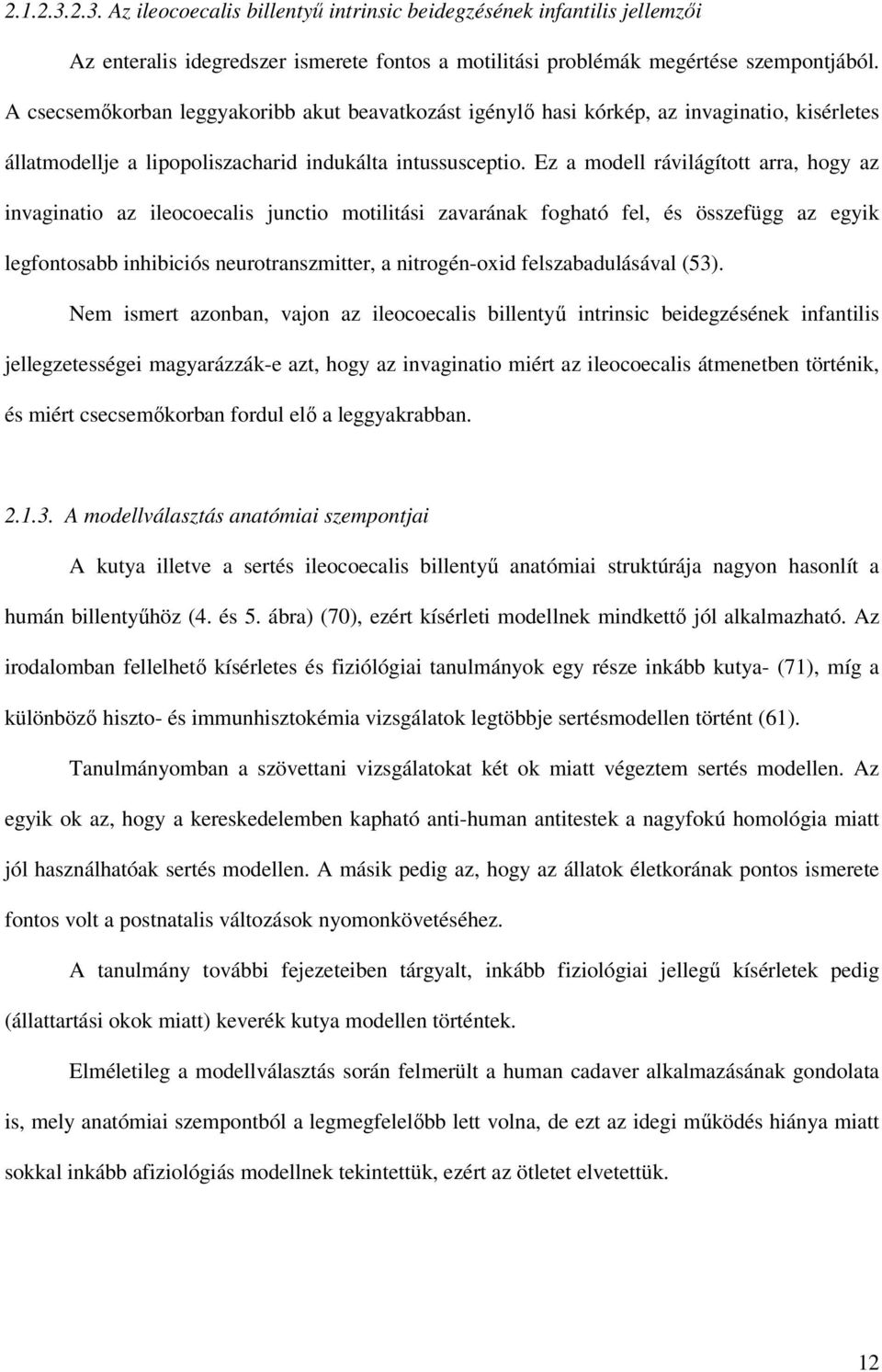 Ez a modell rávilágított arra, hogy az invaginatio az ileocoecalis junctio motilitási zavarának fogható fel, és összefügg az egyik legfontosabb inhibiciós neurotranszmitter, a nitrogén-oxid