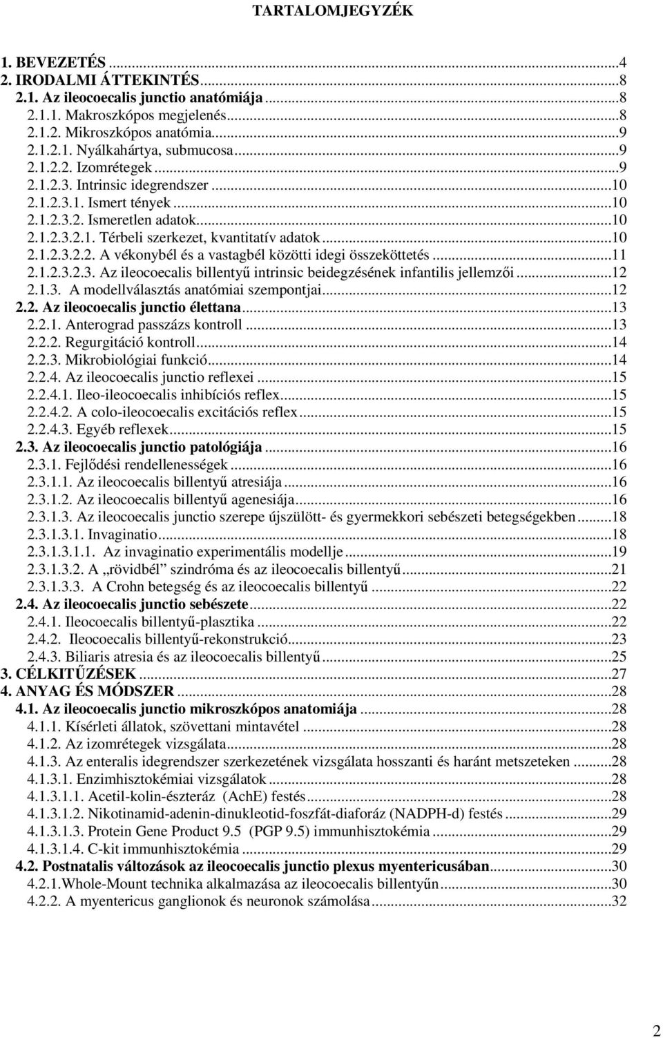 ..11 2.1.2.3.2.3. Az ileocoecalis billentyő intrinsic beidegzésének infantilis jellemzıi...12 2.1.3. A modellválasztás anatómiai szempontjai...12 2.2. Az ileocoecalis junctio élettana...13 2.2.1. Anterograd passzázs kontroll.