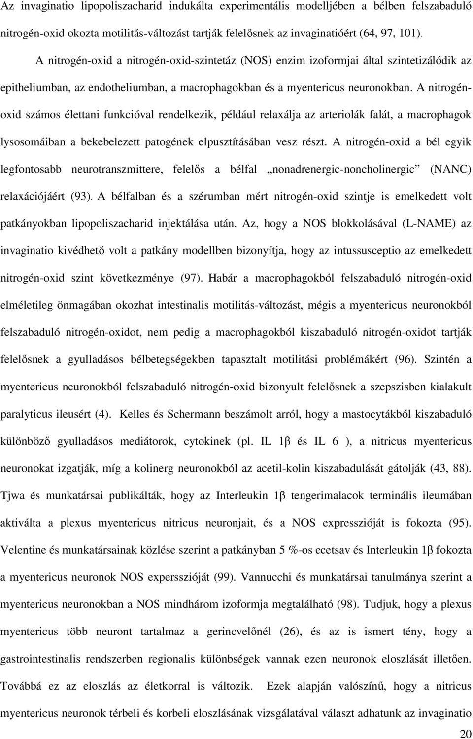 A nitrogénoxid számos élettani funkcióval rendelkezik, például relaxálja az arteriolák falát, a macrophagok lysosomáiban a bekebelezett patogének elpusztításában vesz részt.