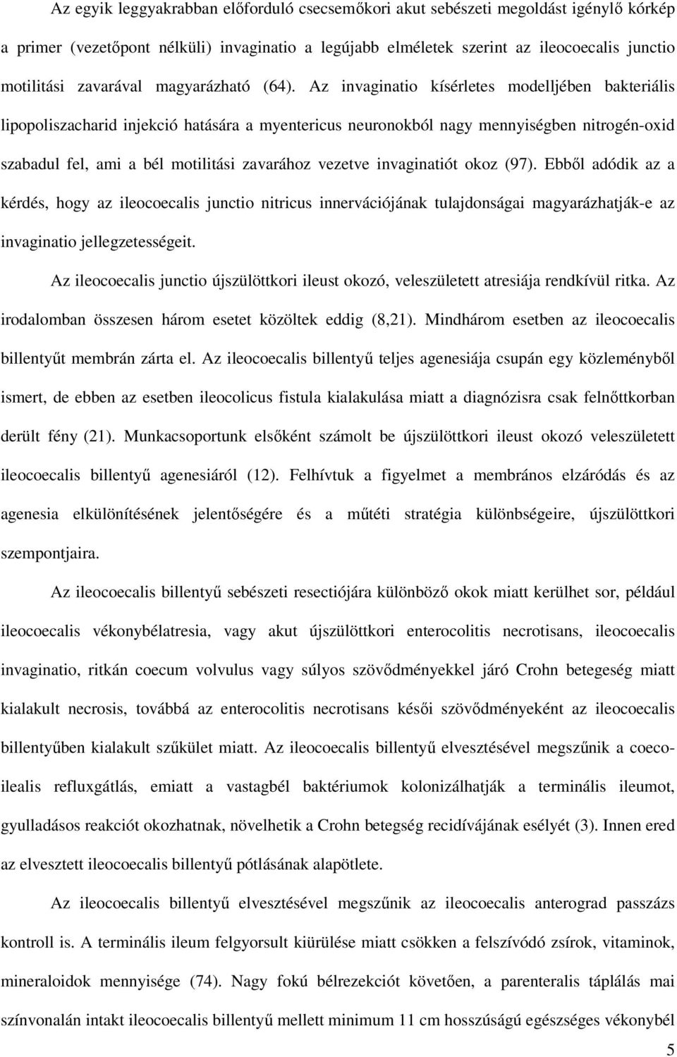 Az invaginatio kísérletes modelljében bakteriális lipopoliszacharid injekció hatására a myentericus neuronokból nagy mennyiségben nitrogén-oxid szabadul fel, ami a bél motilitási zavarához vezetve