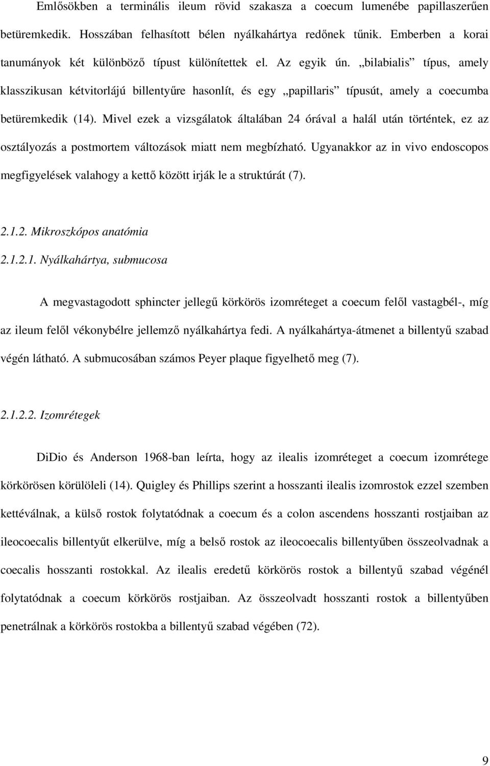 bilabialis típus, amely klasszikusan kétvitorlájú billentyőre hasonlít, és egy papillaris típusút, amely a coecumba betüremkedik (14).