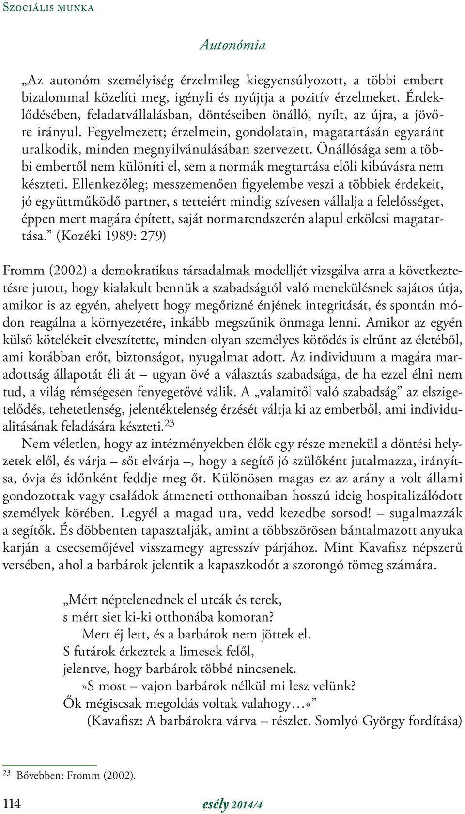 Önállósága sem a többi embertől nem különíti el, sem a normák megtartása előli kibúvásra nem készteti.