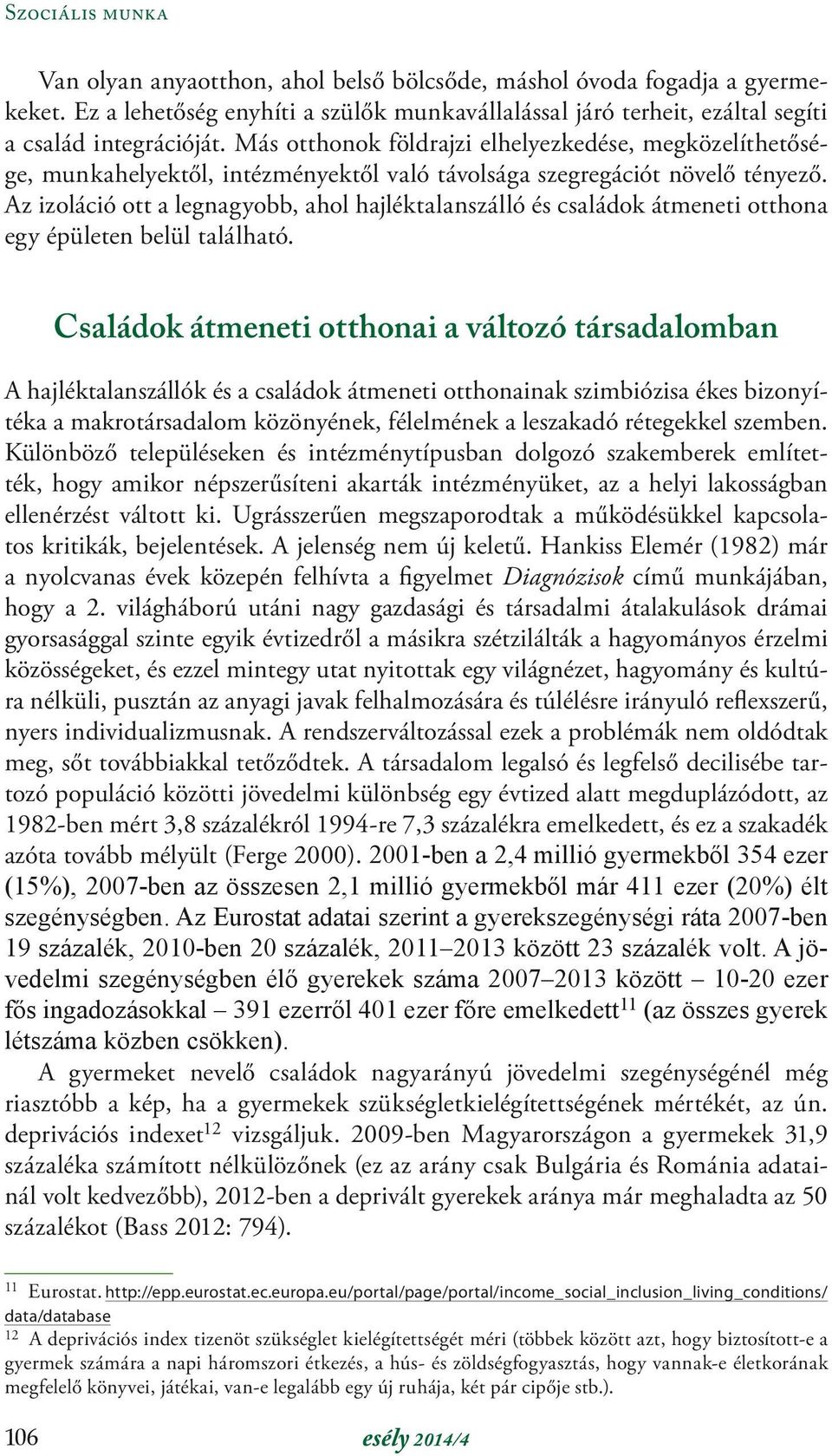 Az izoláció ott a legnagyobb, ahol hajléktalanszálló és családok átmeneti otthona egy épületen belül található.