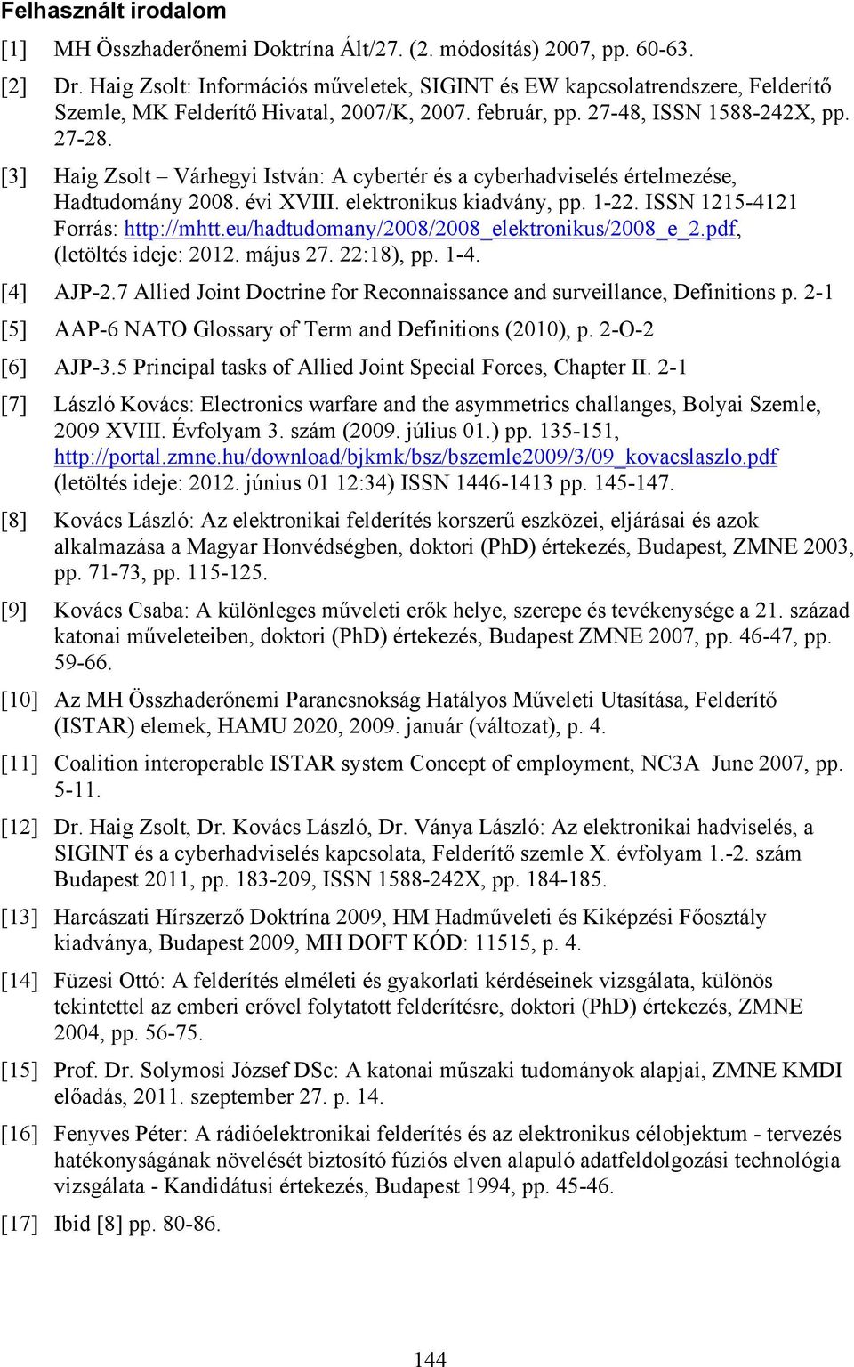 [3] Haig Zsolt Várhegyi István: A cybertér és a cyberhadviselés értelmezése, Hadtudomány 2008. évi XVIII. elektronikus kiadvány, pp. 1-22. ISSN 1215-4121 Forrás: http://mhtt.