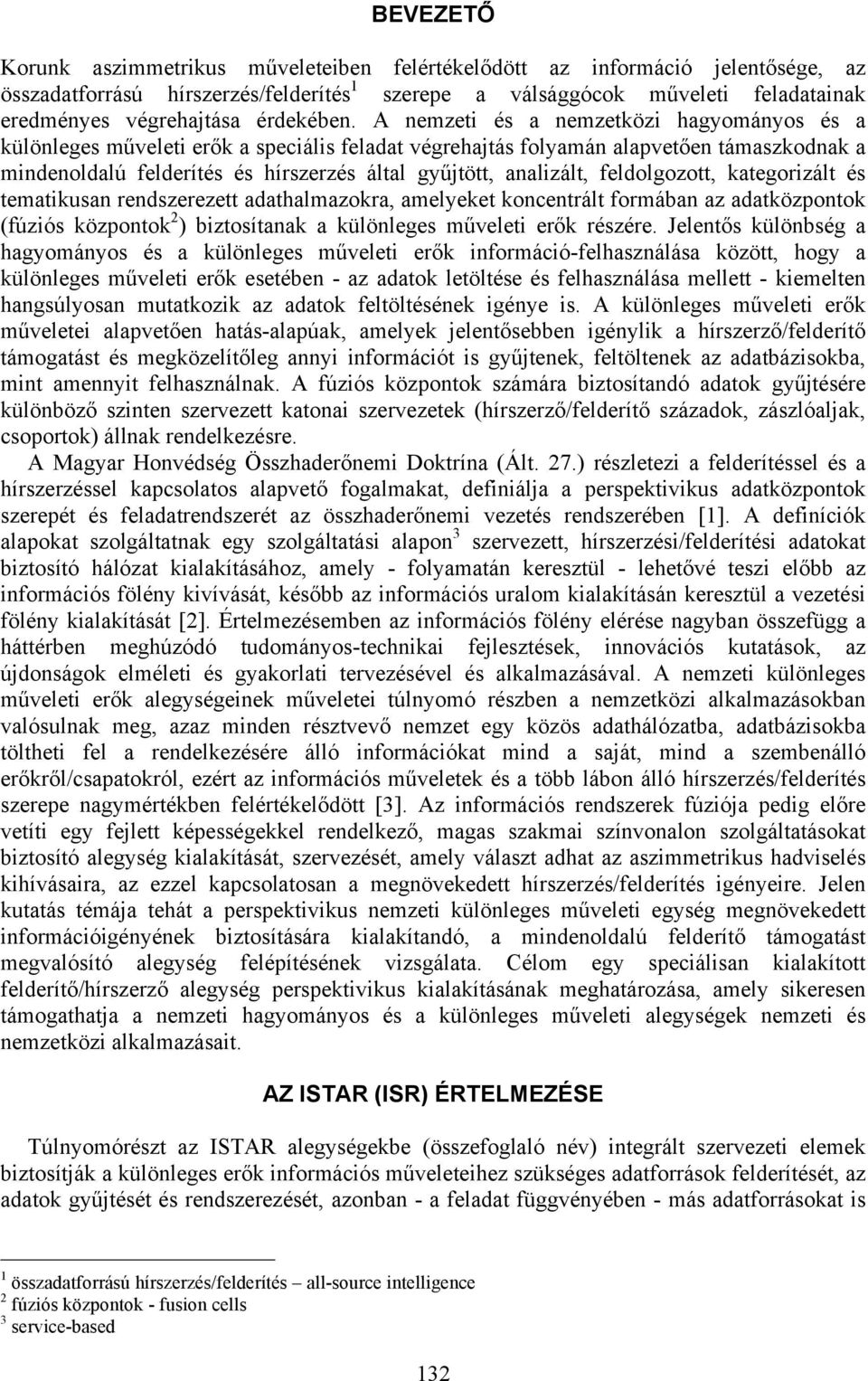 A nemzeti és a nemzetközi hagyományos és a különleges műveleti erők a speciális feladat végrehajtás folyamán alapvetően támaszkodnak a mindenoldalú felderítés és hírszerzés által gyűjtött, analizált,