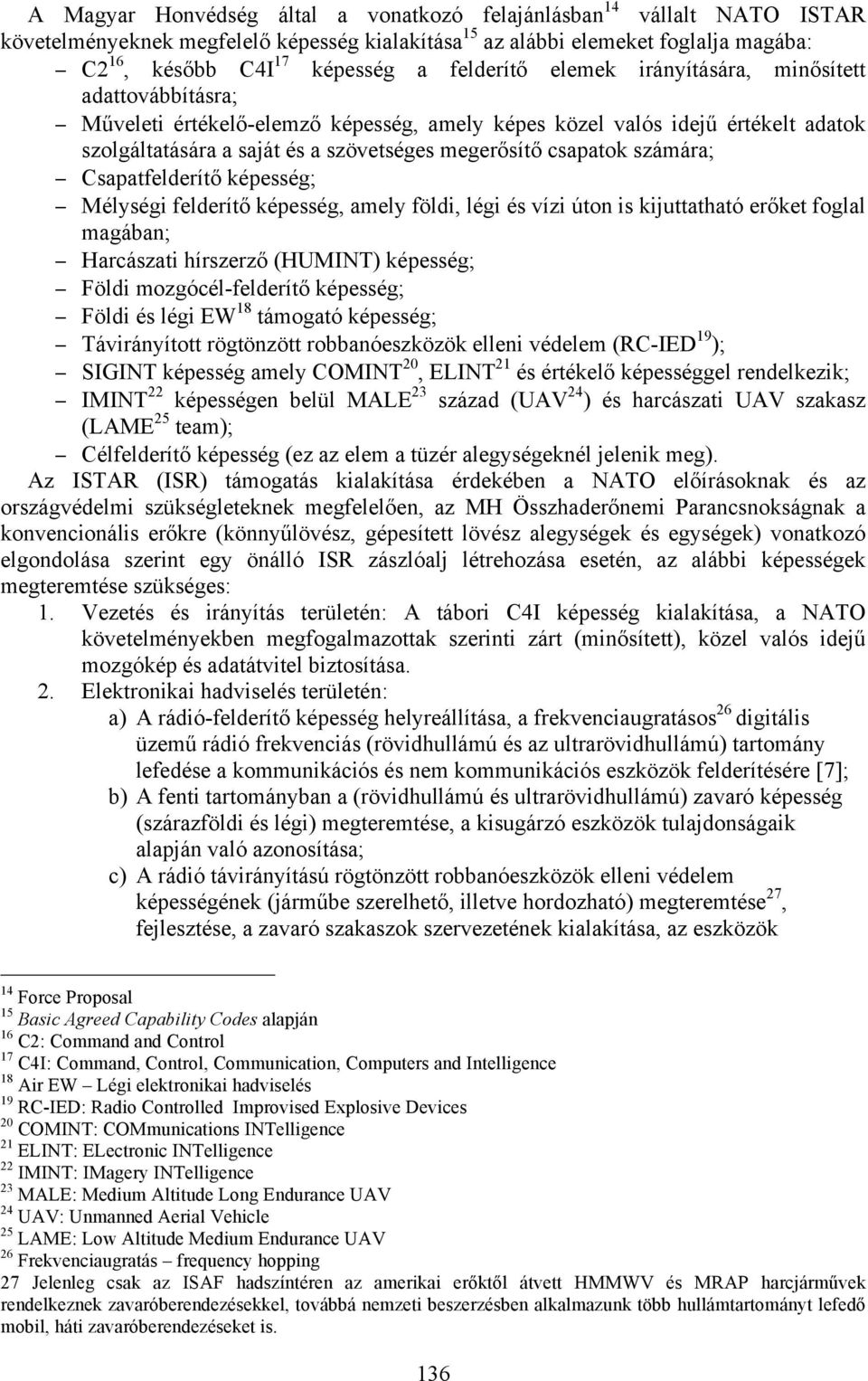 csapatok számára; Csapatfelderítő képesség; Mélységi felderítő képesség, amely földi, légi és vízi úton is kijuttatható erőket foglal magában; Harcászati hírszerző (HUMINT) képesség; Földi