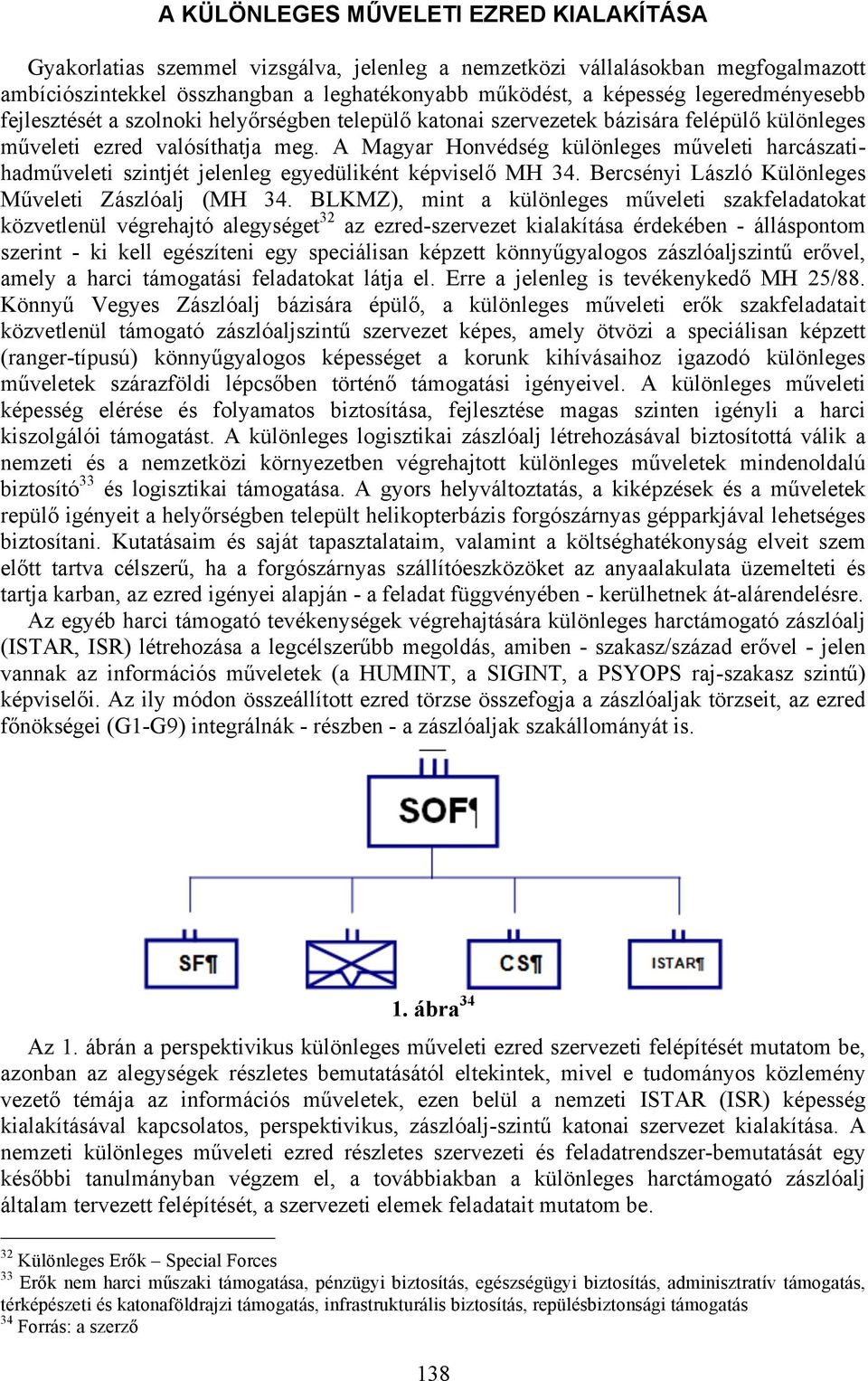 A Magyar Honvédség különleges műveleti harcászatihadműveleti szintjét jelenleg egyedüliként képviselő MH 34. Bercsényi László Különleges Műveleti Zászlóalj (MH 34.