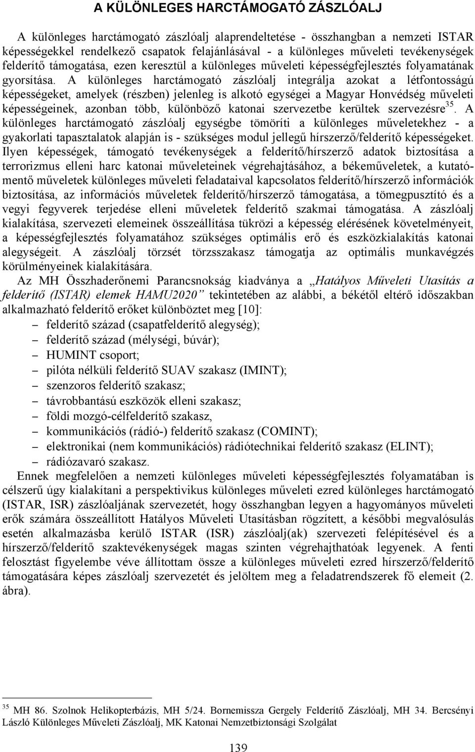 A különleges harctámogató zászlóalj integrálja azokat a létfontosságú képességeket, amelyek (részben) jelenleg is alkotó egységei a Magyar Honvédség műveleti képességeinek, azonban több, különböző