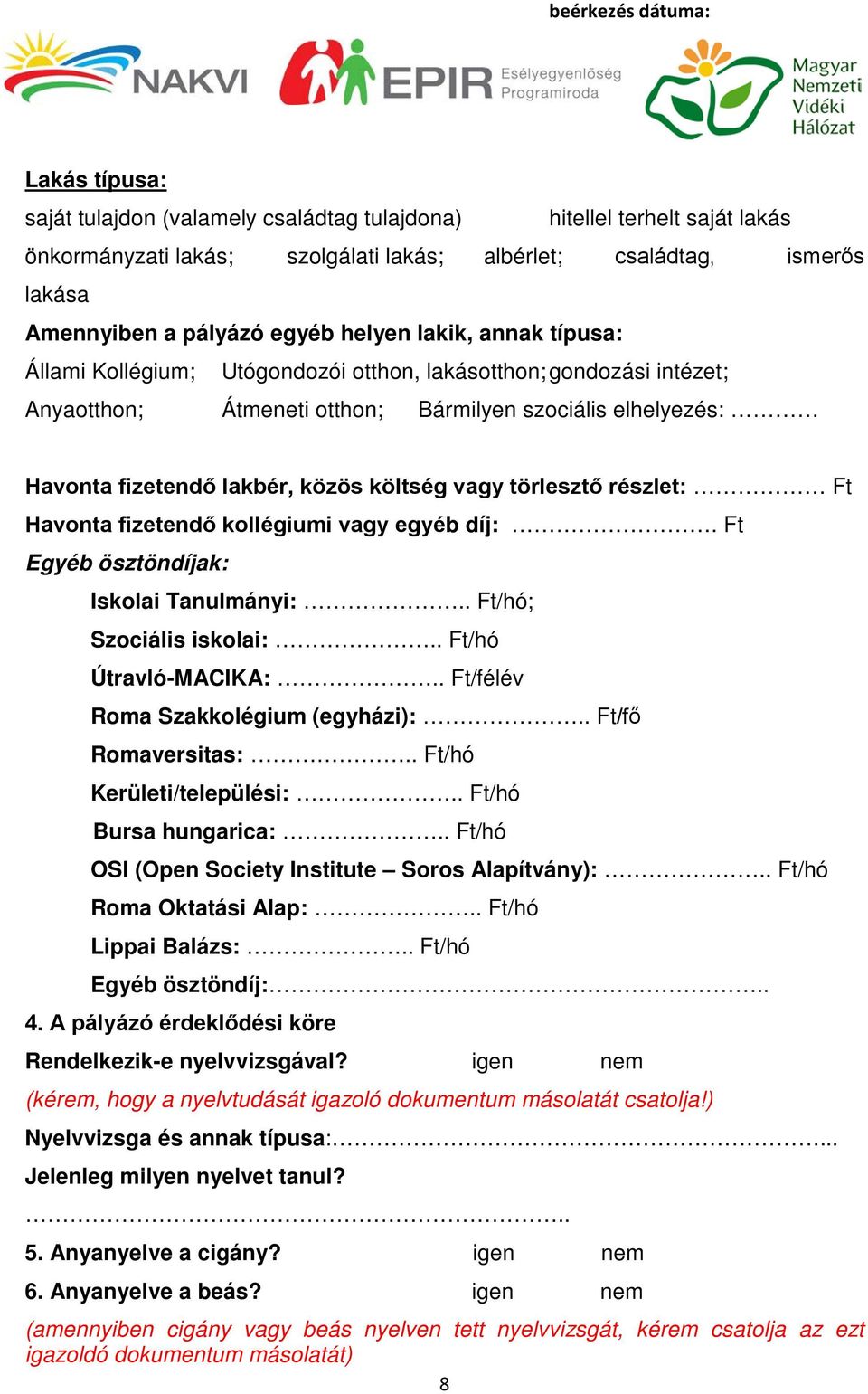 törlesztő részlet: Ft Havonta fizetendő kollégiumi vagy egyéb díj:. Ft Egyéb ösztöndíjak: Iskolai Tanulmányi:.. Ft/hó; Szociális iskolai:.. Ft/hó Útravló-MACIKA:.