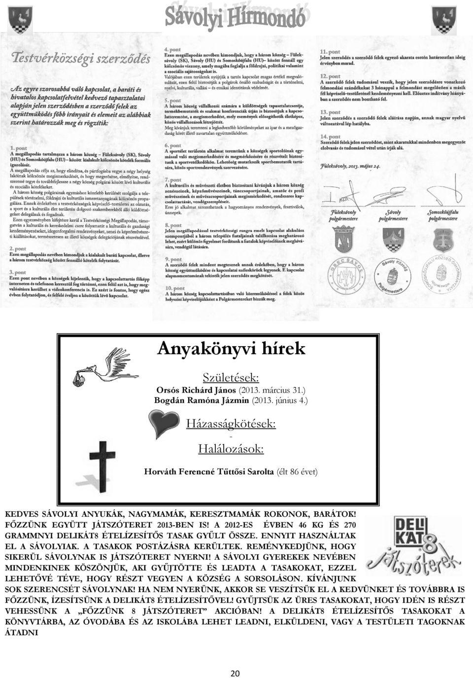 A 2012-ES ÉVBEN 46 KG ÉS 270 GRAMMNYI DELIKÁT8 ÉTELÍZESÍTŐS TASAK GYŰLT ÖSSZE. ENNYIT HASZNÁLTAK EL A SÁVOLYIAK. A TASAKOK POSTÁZÁSRA KERÜLTEK.