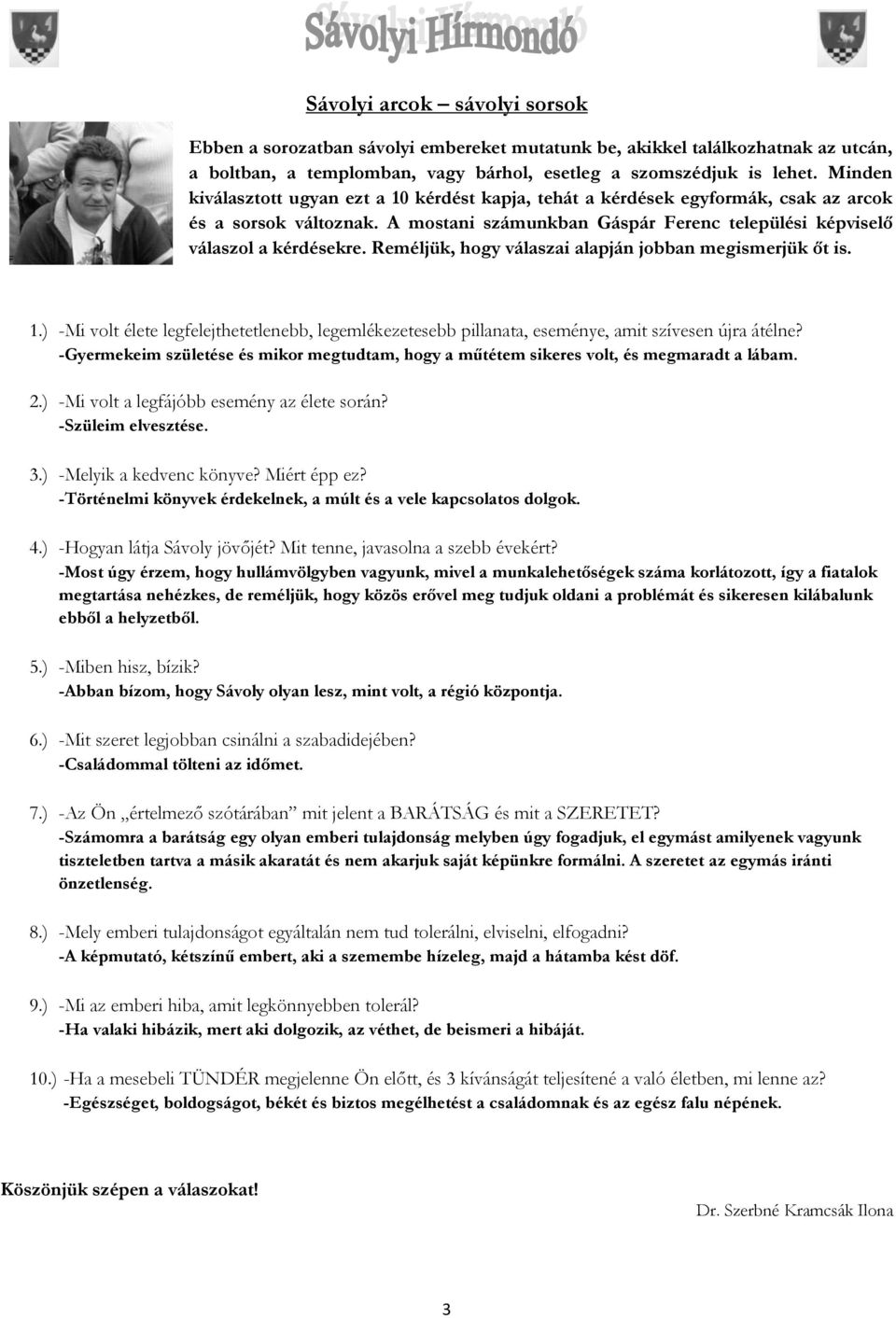 Reméljük, hogy válaszai alapján jobban megismerjük őt is. 1.) -Mi volt élete legfelejthetetlenebb, legemlékezetesebb pillanata, eseménye, amit szívesen újra átélne?