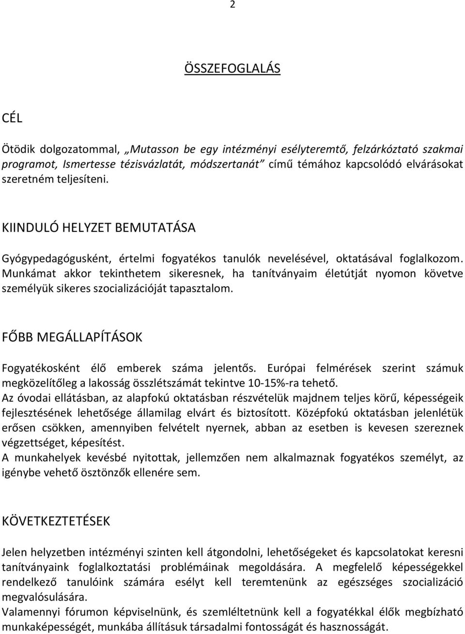 Munkámat akkor tekinthetem sikeresnek, ha tanítványaim életútját nyomon követve személyük sikeres szocializációját tapasztalom. FŐBB MEGÁLLAPÍTÁSOK Fogyatékosként élő emberek száma jelentős.