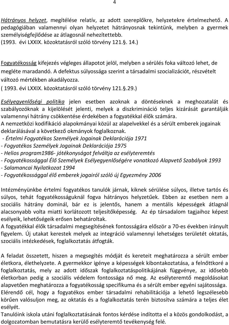 ) Fogyatékosság kifejezés végleges állapotot jelöl, melyben a sérülés foka változó lehet, de megléte maradandó.