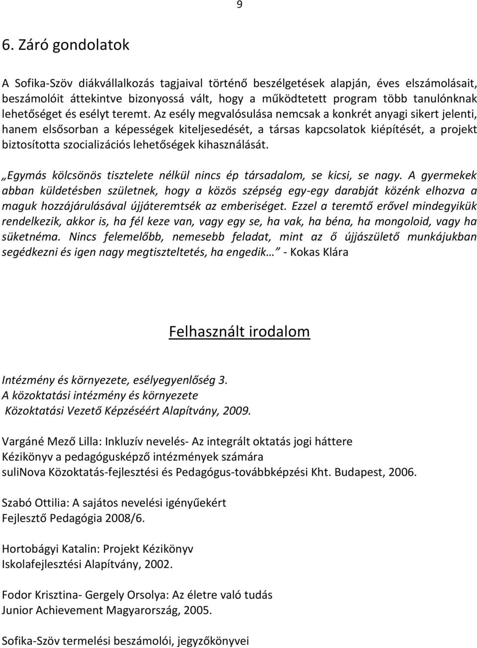 Az esély megvalósulása nemcsak a konkrét anyagi sikert jelenti, hanem elsősorban a képességek kiteljesedését, a társas kapcsolatok kiépítését, a projekt biztosította szocializációs lehetőségek