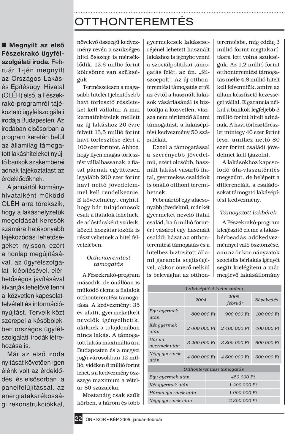 A januártól kormányhivatalként mûködô OLÉH arra törekszik, hogy a lakáshelyzetük megoldását keresôk számára hatékonyabb tájékozódási lehetôségeket nyisson, ezért a honlap megújításával, az