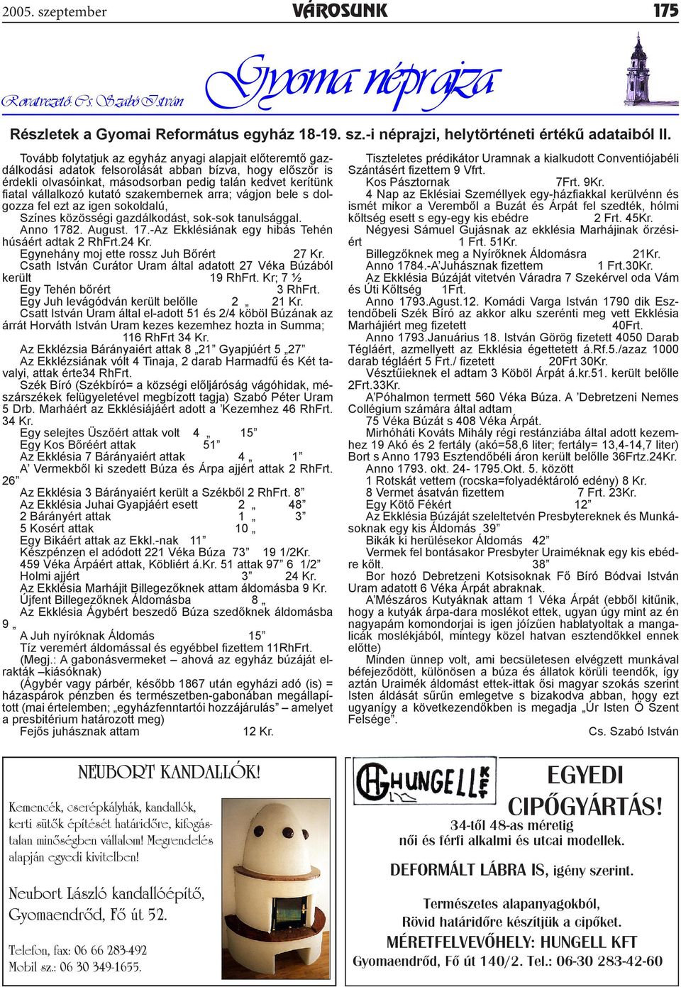 kutató szakembernek arra; vágjon bele s dolgozza fel ezt az igen sokoldalú, Színes közösségi gazdálkodást, sok-sok tanulsággal. Anno 1782. August. 17.-Az Ekklésiának egy hibás Tehén húsáért adtak 2 RhFrt.