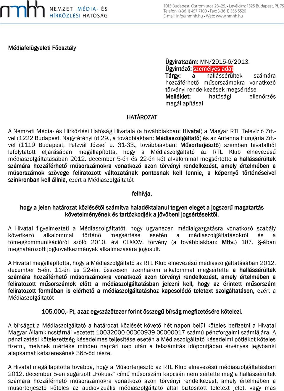 Média- és Hírközlési Hatóság Hivatala (a továbbiakban: Hivatal) a Magyar RTL Televízió Zrt.- vel (1222 Budapest, Nagytétényi út 29., a továbbiakban: Médiaszolgáltató) és az Antenna Hungária Zrt.