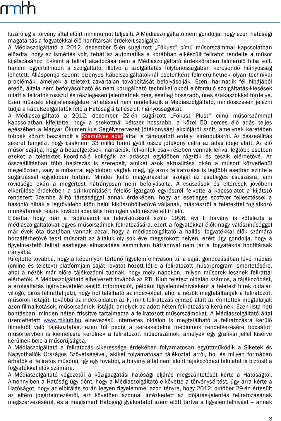 Ekként a felirat akadozása nem a Médiaszolgáltató érdekkörében felmerülő hiba volt, hanem egyértelműen a szolgáltató, illetve a szolgáltatás folytonosságában keresendő hiányosság lehetett.