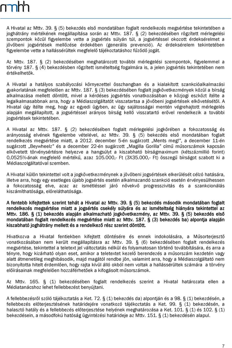 Az érdeksérelem tekintetében figyelembe vette a hallássérültek megfelelő tájékoztatáshoz fűződő jogát. Az Mttv. 187.