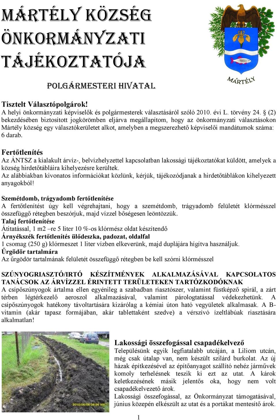 darab. Fertőtlenítés Az ÁNTSZ a kialakult árvíz-, belvízhelyzettel kapcsolatban lakossági tájékoztatókat küldött, amelyek a község hirdetőtábláira kihelyezésre kerültek.