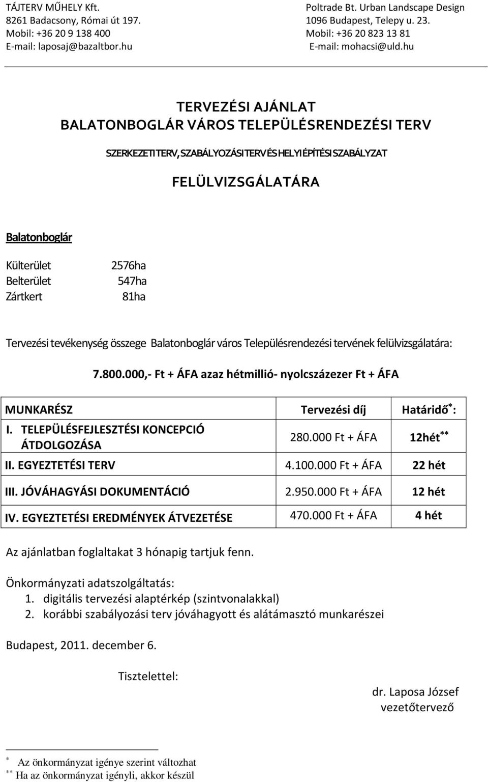 000,- Ft + ÁFA azaz hétmillió- nyolcszázezer Ft + ÁFA MUNKARÉSZ Tervezési díj Határidő : I. TELEPÜLÉSFEJLESZTÉSI KONCEPCIÓ ÁTDOLGOZÁSA 280.000 Ft + ÁFA 12hét II. EGYEZTETÉSI TERV 4.100.