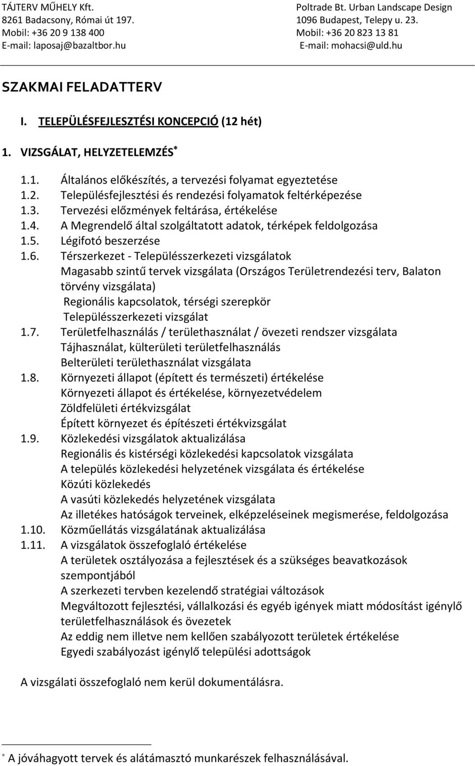 Térszerkezet - Településszerkezeti vizsgálatok Magasabb szintű tervek vizsgálata (Országos Területrendezési terv, Balaton törvény vizsgálata) Regionális kapcsolatok, térségi szerepkör