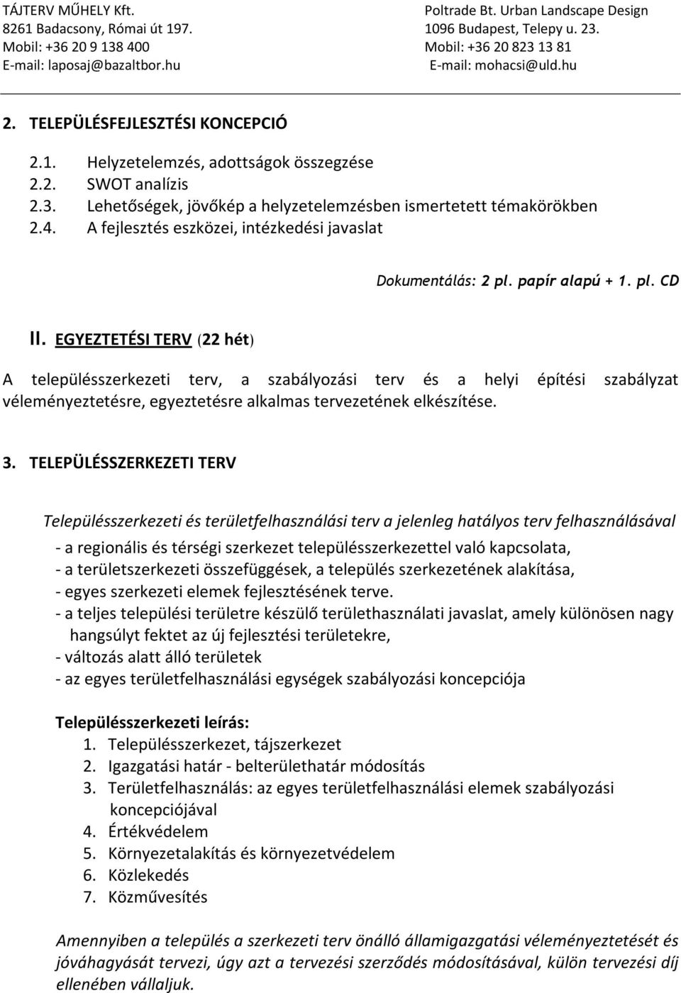 EGYEZTETÉSI TERV (22 hét) A településszerkezeti terv, a szabályozási terv és a helyi építési szabályzat véleményeztetésre, egyeztetésre alkalmas tervezetének elkészítése. 3.