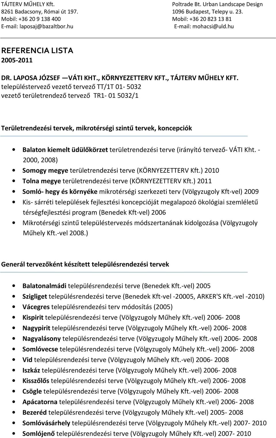 terve (irányító tervező- VÁTI Kht. - 2000, 2008) Somogy megye területrendezési terve (KÖRNYEZETTERV Kft.) 2010 Tolna megye területrendezési terve (KÖRNYEZETTERV Kft.