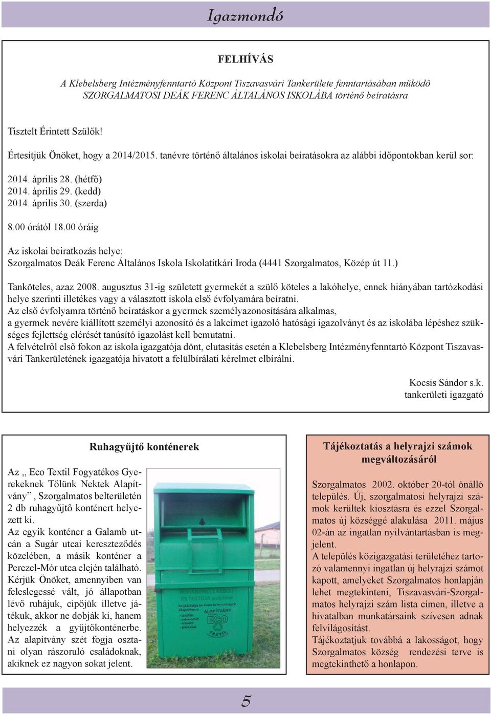 00 órától 18.00 óráig Az iskolai beiratkozás helye: Szorgalmatos Deák Ferenc Általános Iskola Iskolatitkári Iroda (4441 Szorgalmatos, Közép út 11.) Tanköteles, azaz 2008.