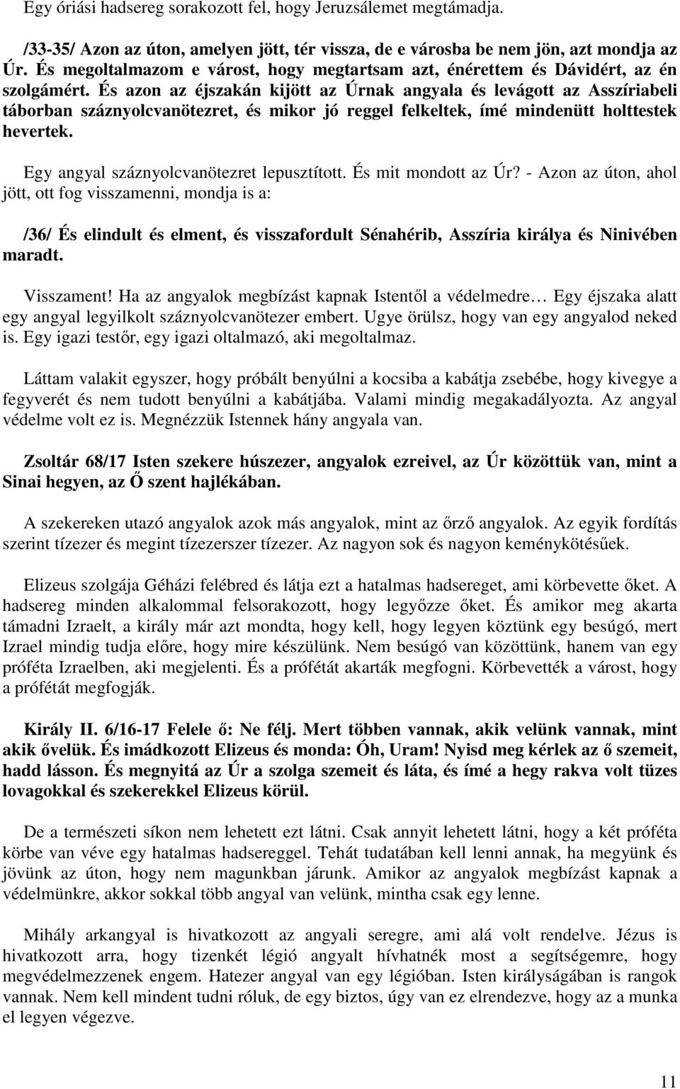 És azon az éjszakán kijött az Úrnak angyala és levágott az Asszíriabeli táborban száznyolcvanötezret, és mikor jó reggel felkeltek, ímé mindenütt holttestek hevertek.