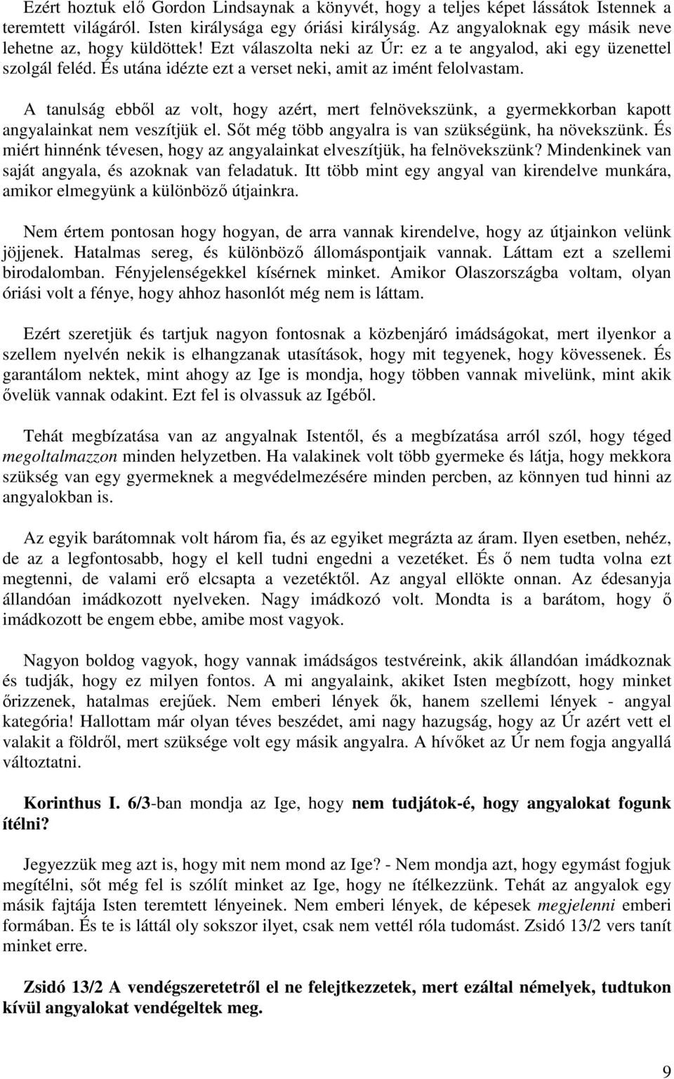 A tanulság ebből az volt, hogy azért, mert felnövekszünk, a gyermekkorban kapott angyalainkat nem veszítjük el. Sőt még több angyalra is van szükségünk, ha növekszünk.