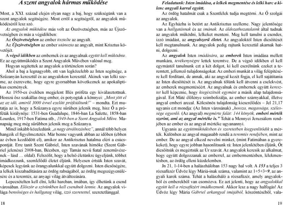 Az Újszövetségben az ember utánozta az angyalt, mint Krisztus követőjét. A végső időkben az embernek és az angyalnak együtt kell működnie. Ez az együttműködés a Szent Angyalok Művében valósul meg.