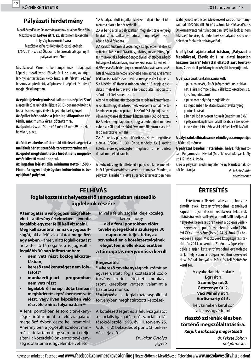 ) ÖK számú határozata alapján nyílt pályázat keretében Mezőkövesd Város Önkormányzatának tulajdonát képezi a mezőkövesdi Eötvös út 1. sz. alatt, az ingatlan-nyilvántartásban 4705 hrsz.