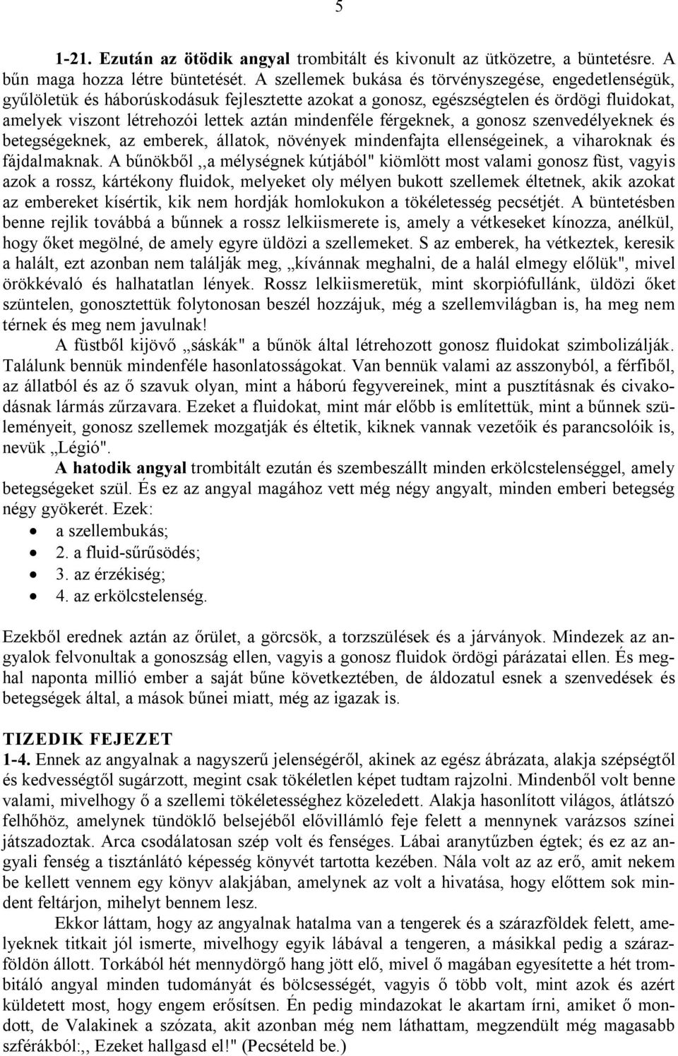 férgeknek, a gonosz szenvedélyeknek és betegségeknek, az emberek, állatok, növények mindenfajta ellenségeinek, a viharoknak és fájdalmaknak.