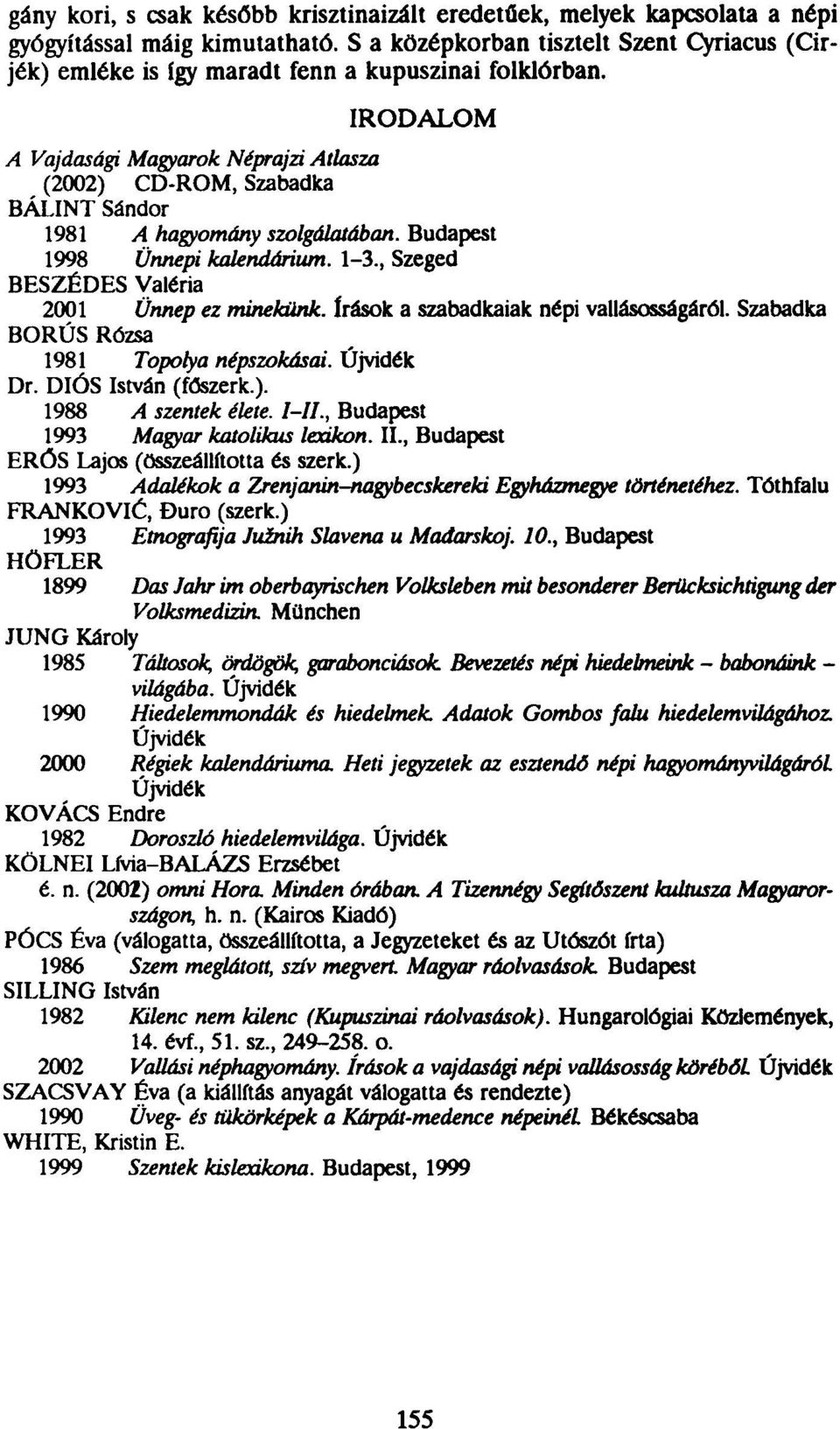 IRODALOM A Vajdasági Magyarok Néprajzi Atlasza (2002) CD-ROM, Szabadka BÁLINT Sándor 1981 A hagyomány szolgálatában. Budapest 1998 Ünnepi kalendárium. 1-3.