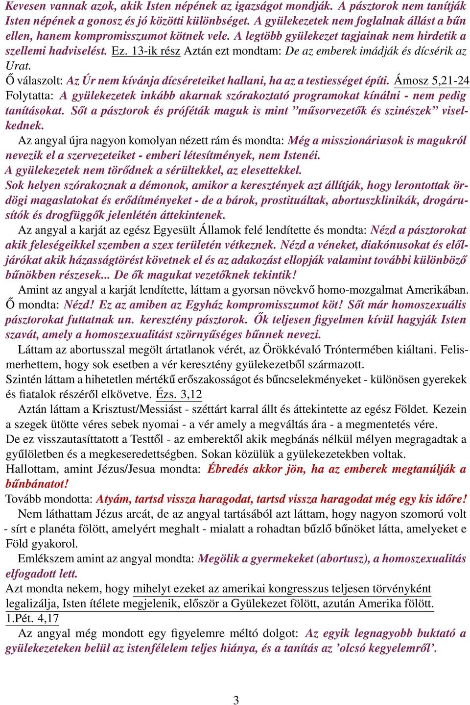 13-ik rész Aztán ezt mondtam: De az emberek imádják és dícsérik az Urat. Ő válaszolt: Az Úr nem kívánja dícséreteiket hallani, ha az a testiességet építi.