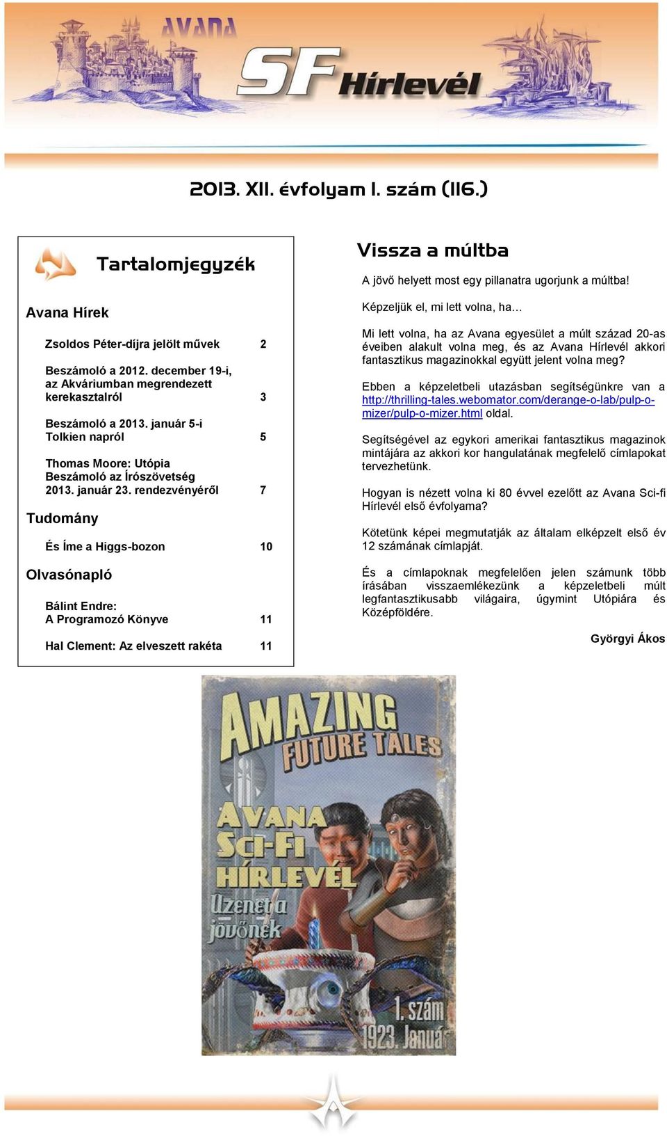 rendezvényéről 7 Tudomány És Íme a Higgs-bozon 10 Olvasónapló Bálint Endre: A Programozó Könyve 11 Hal Clement: Az elveszett rakéta 11 Vissza a múltba A jövő helyett most egy pillanatra ugorjunk a