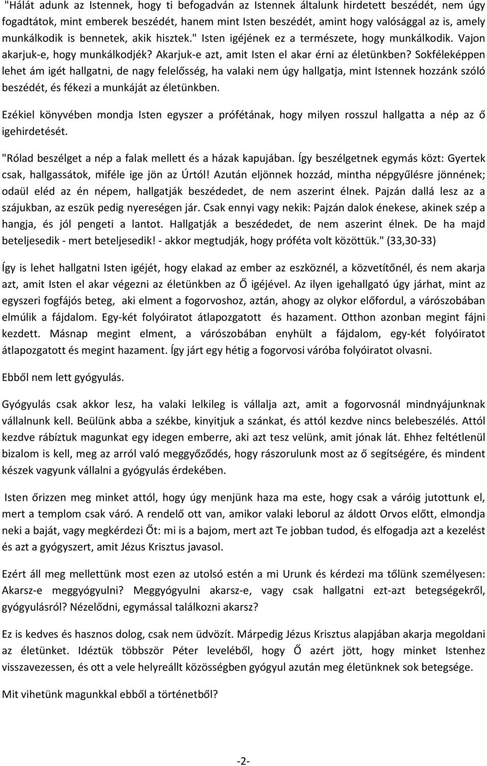 Sokféleképpen lehet ám igét hallgatni, de nagy felelősség, ha valaki nem úgy hallgatja, mint Istennek hozzánk szóló beszédét, és fékezi a munkáját az életünkben.