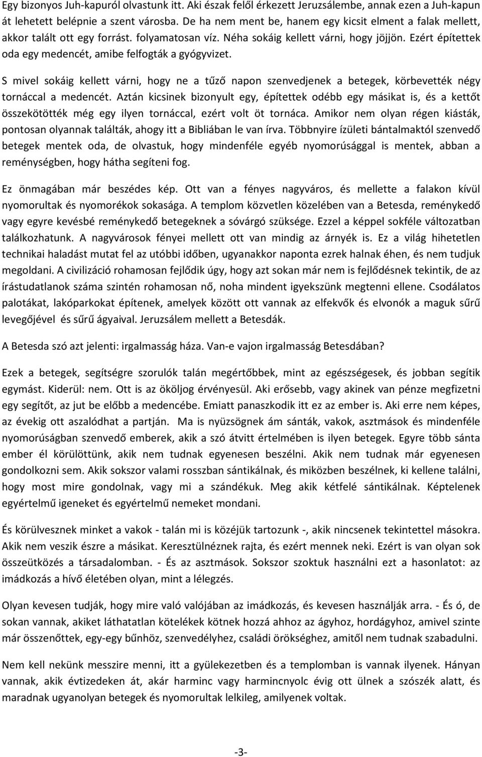 Ezért építettek oda egy medencét, amibe felfogták a gyógyvizet. S mivel sokáig kellett várni, hogy ne a tűző napon szenvedjenek a betegek, körbevették négy tornáccal a medencét.