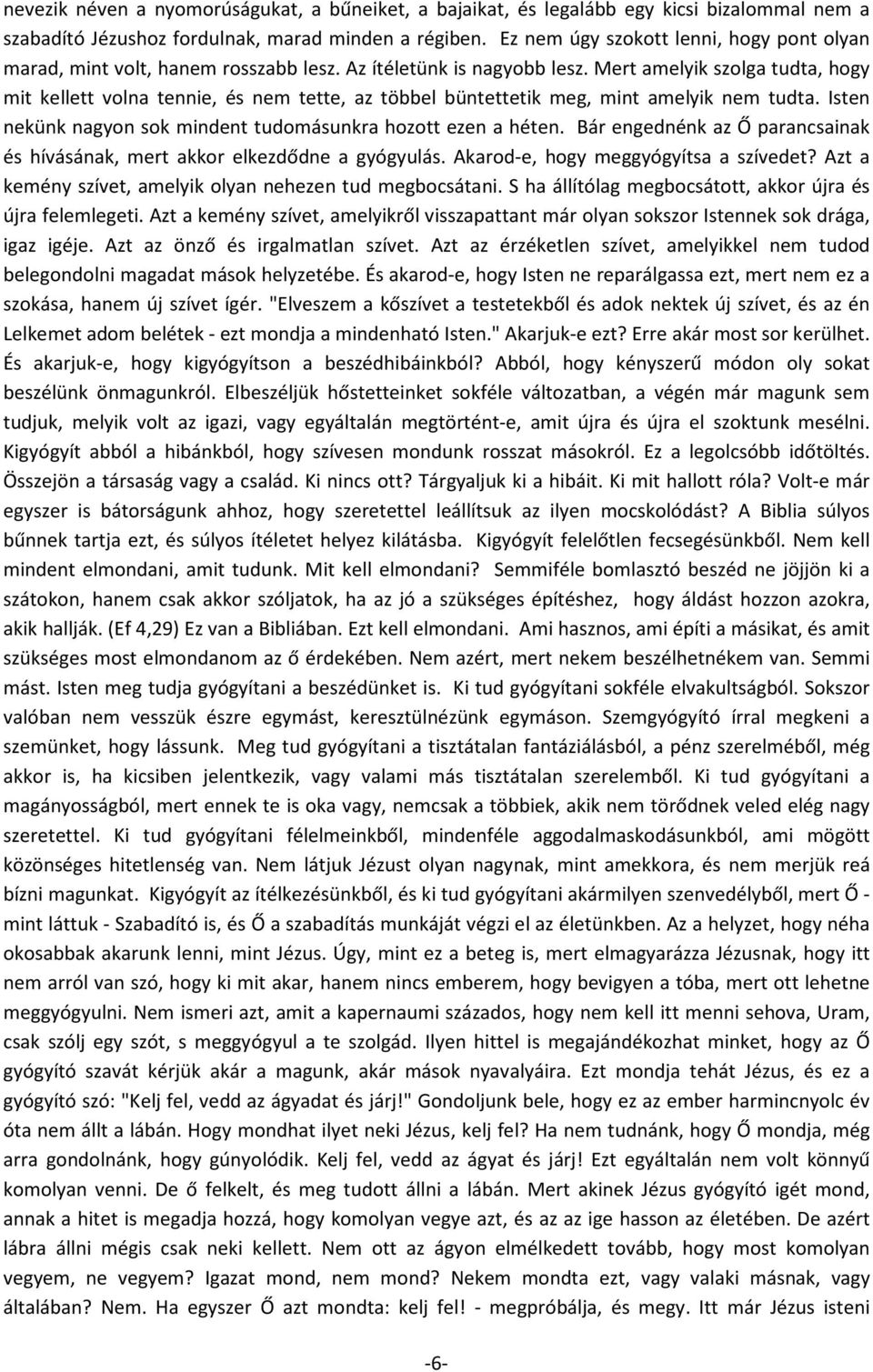 Mert amelyik szolga tudta, hogy mit kellett volna tennie, és nem tette, az többel büntettetik meg, mint amelyik nem tudta. Isten nekünk nagyon sok mindent tudomásunkra hozott ezen a héten.